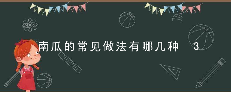 南瓜的常见做法有哪几种 3个南瓜食谱简单又营养